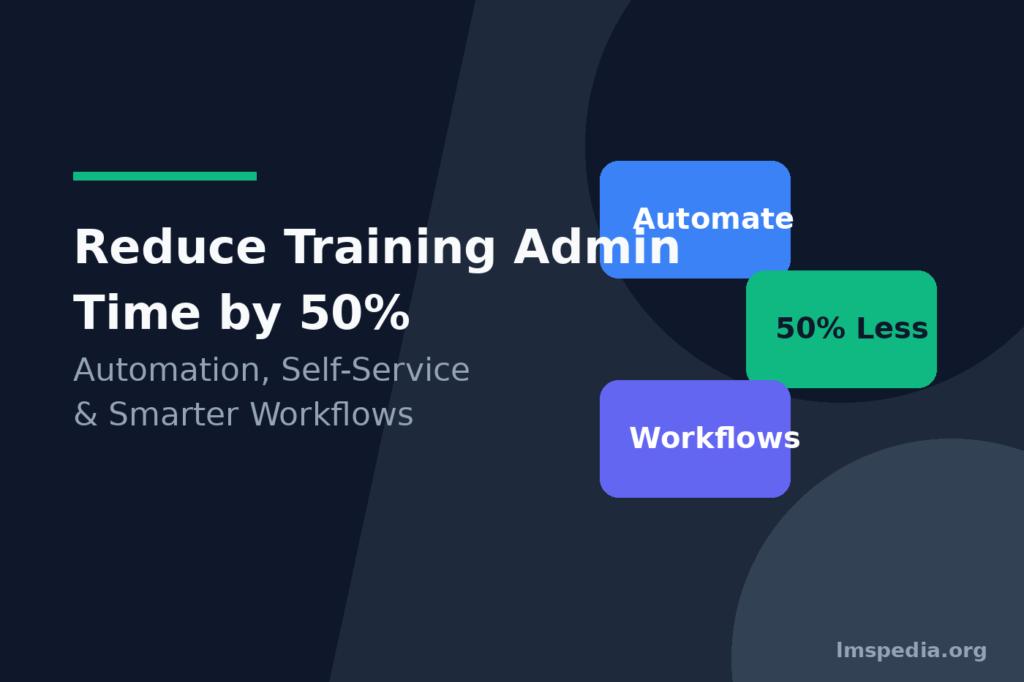 How to Reduce Training Administration Time by 50%: Automation, Self-Service and Smarter Workflows